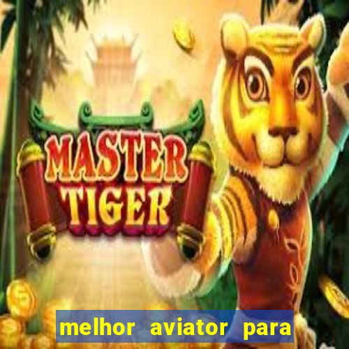 melhor aviator para ganhar dinheiro